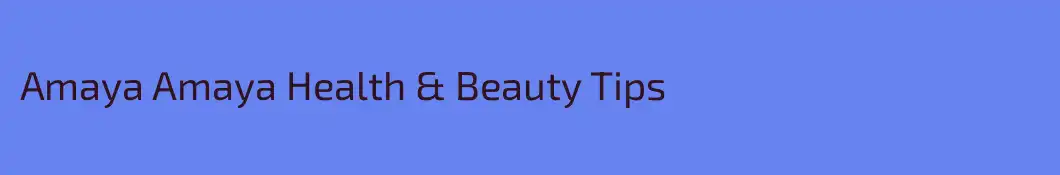 Amaya Amaya Health & Beauty Tips